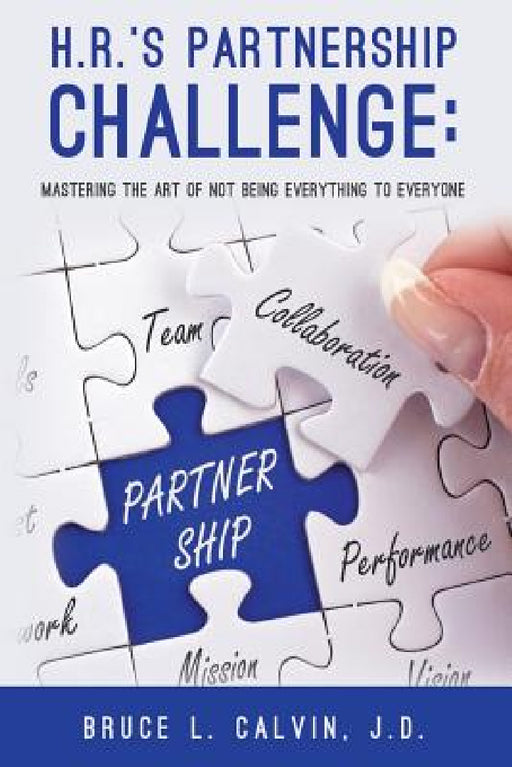 H.R.'s Partnership Challenge: Mastering the Art of Not Being Everything to Everyone by J. D. Bruce L. Calvin