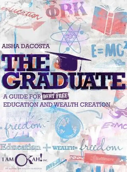 The Graduate: A Guide for Debt-Free Education and Wealth Creation by Aisha D. Dacosta