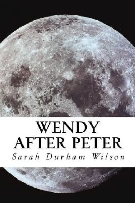 Wendy After Peter: A Maiden Journey by Sarah Durham Wilson