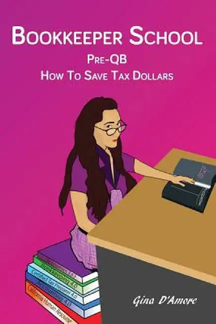 Bookkeeper School: Pre-Qb, How to Save Tax Dollars by Gina D'Amore