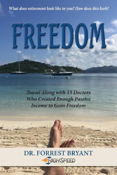 Freedom: Travel along with 15 doctors who created enough passive income to gain freedom by Forrest Bryant