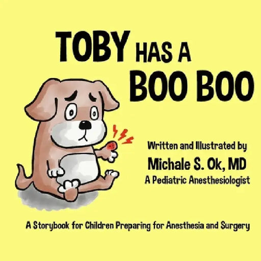 Toby Has a Boo Boo: A Storybook for Children Preparing for Anesthesia and Surgery by Michale S. Ok