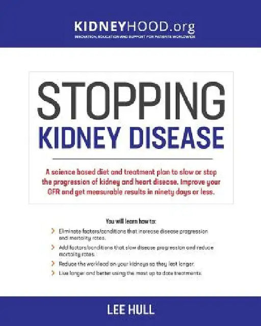 Stopping Kidney Disease: A science based treatment plan to use your doctor, drugs, diet and exercise to slow or stop the progression of incurable kidn by Lee Hull