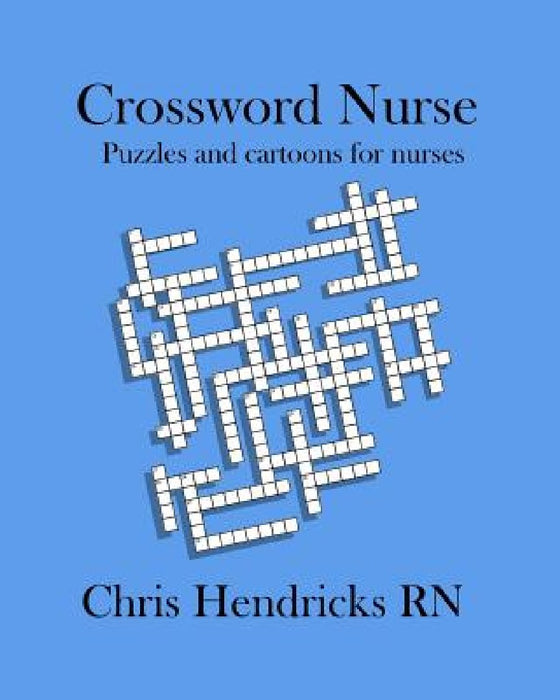 Crossword Nurse: Puzzles and cartoons for nurses by Kiana Hendricks
