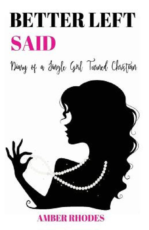 Better Left Said: Diary of a Single Girl Turned Christian by Amber Rhodes