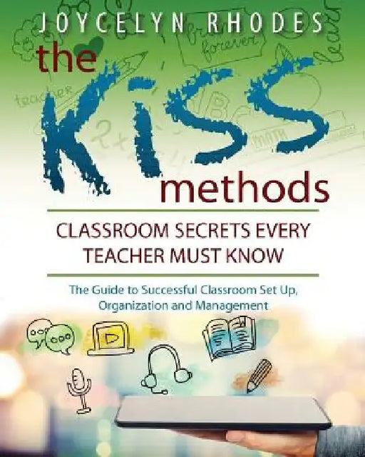 The Kiss Methods: Classroom Secrets Every Teacher Must Know by Joycelyn Rhodes
