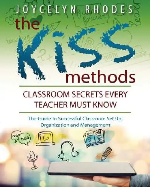 The Kiss Methods: Classroom Secrets Every Teacher Must Know by Joycelyn Rhodes