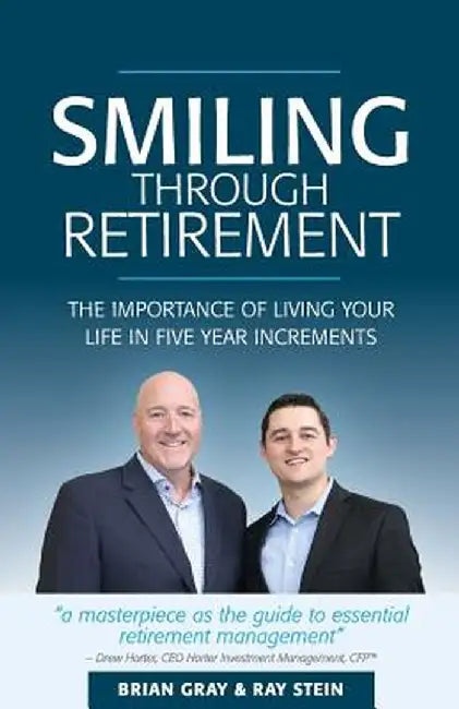 Smiling Through Retirement: The Importance of Living Your Life in Five Year Increments. by Brian Gray