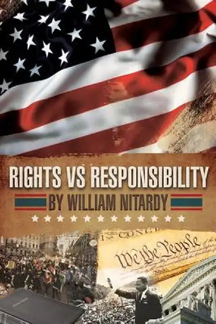 Rights Vs Responsibility: Reconciling Our Rights with Our Responsibility by Bill Nitardy