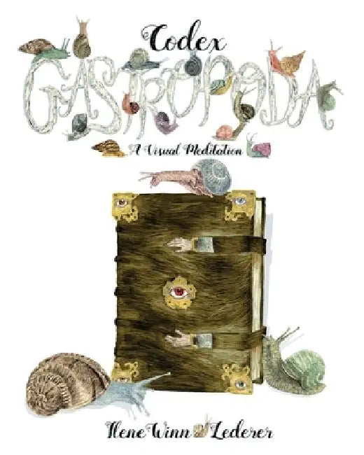 Codex Gastropoda: A Visual Meditation by Ilene Winn-Lederer