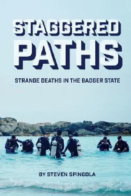 Staggered Paths: Strange Deaths in the Badger State by Steven Spingola