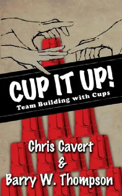 Cup It Up!: Team Building With Cups by Chris Cavert