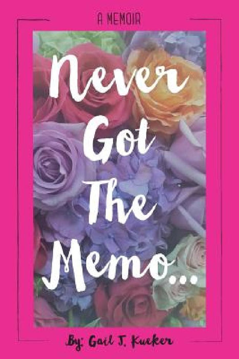 Never Got The Memo... by Gail J. Kueker