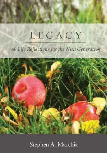 Legacy: 60 Life Reflections for the Next Generation by Stephen A. Macchia