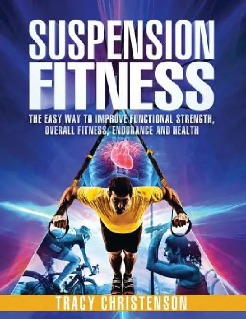 Suspension Fitness: The Easy Way to Improve Functional Strength, Overall Fitness, Endurance and Health by Tracy Christenson