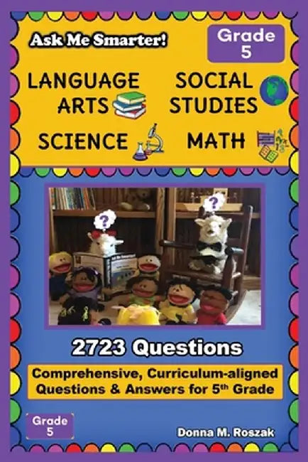 Ask Me Smarter! Language Arts, Social Studies, Science, and Math - Grade 5: Comprehensive, Curriculum-aligned Questions and Answers for 5th Grade by Donna M. Roszak