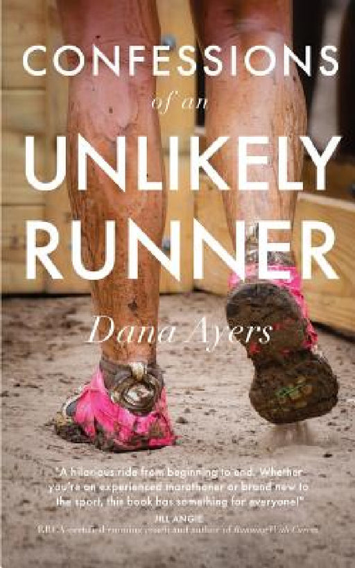 Confessions of an Unlikely Runner: A Guide to Racing and Obstacle Courses for the Averagely Fit and Halfway Dedicated by Dana Ayers