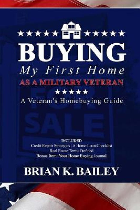 Buying My First Home As A Military Veteran by Brian Keith Bailey