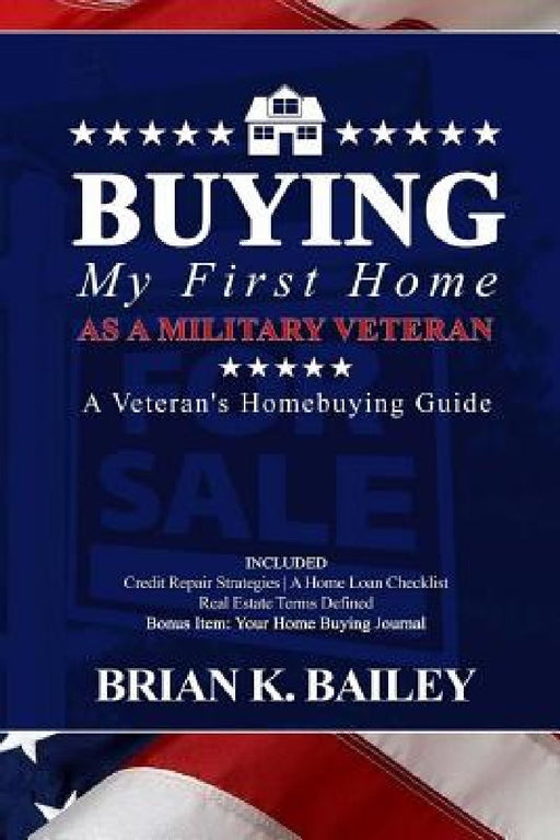 Buying My First Home As A Military Veteran by Brian Keith Bailey