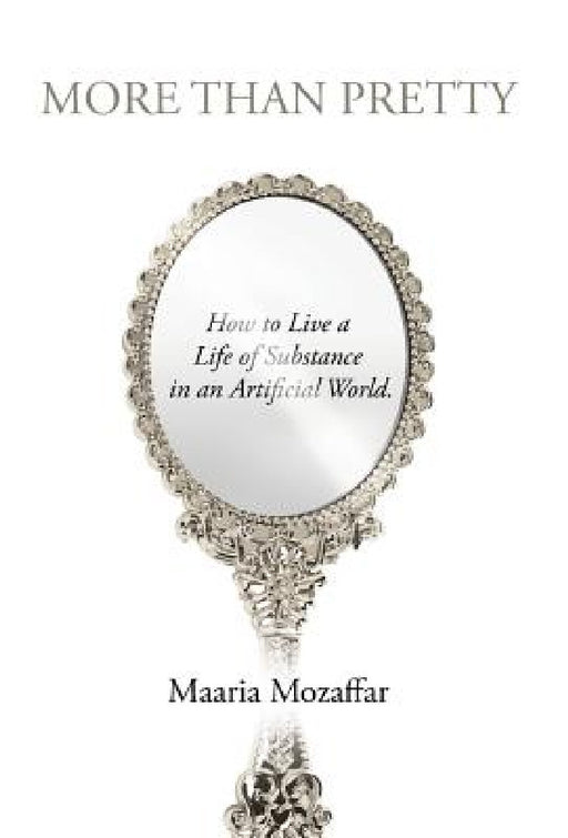 More Than Pretty: How to Live a Life of Substance in an Artificial World by Maaria Mozaffar
