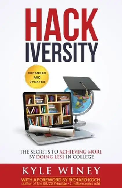 HACKiversity: The Secrets to Achieving More by Doing Less in College by Kyle Winey