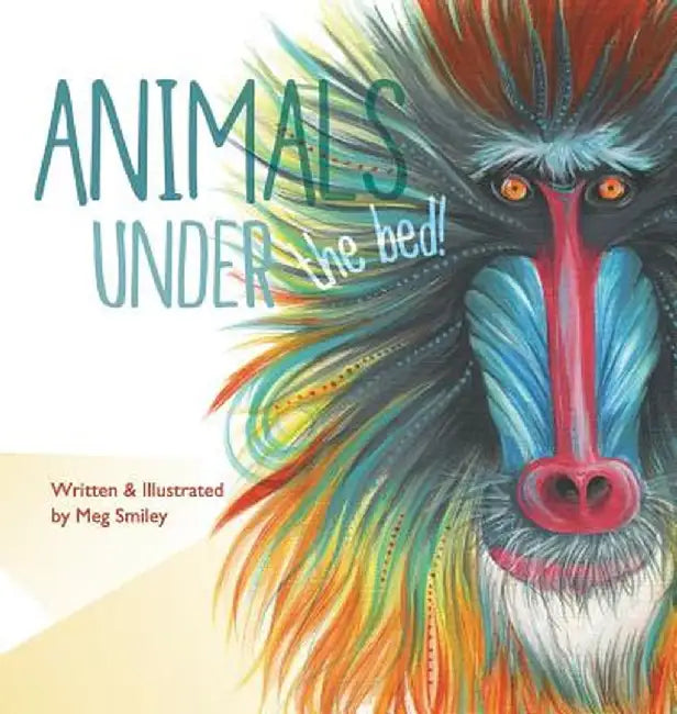 Animals Under the Bed! by Meg Smiley