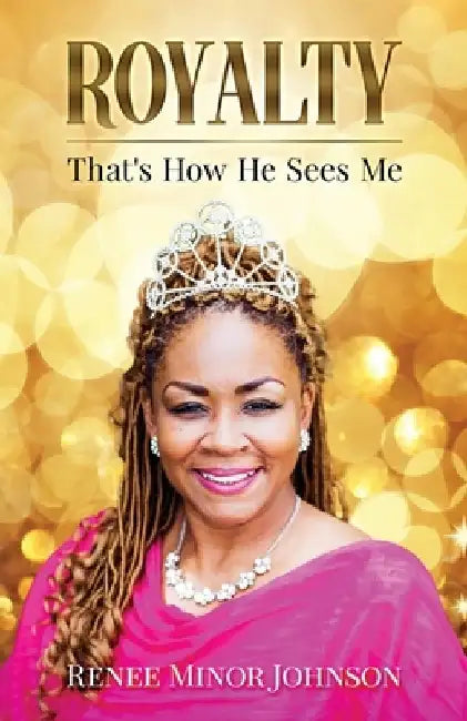 Royalty: That's How He Sees Me by Renee Minor Johnson