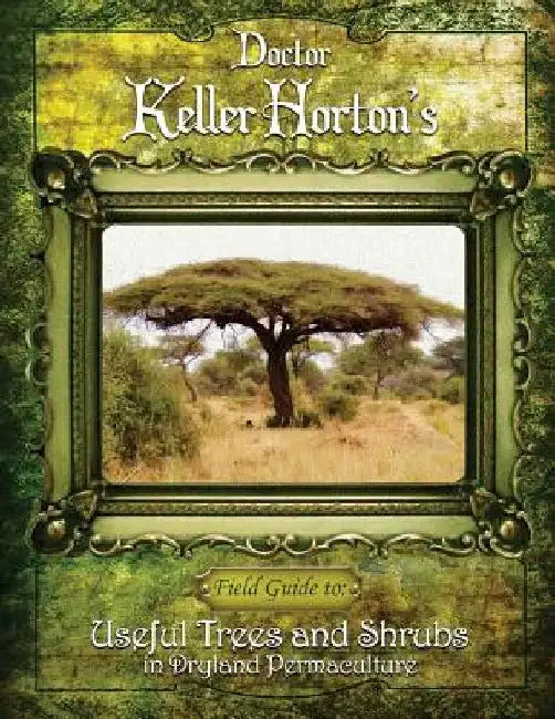 Useful Trees and Shrubs in Dryland Permaculture by Keller Horton