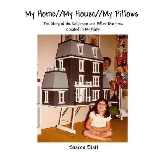 My Home//My House//My Pillows: The Story of the Dollhouse and Pillow Business Created in My Home by Jonathan E. Blatt