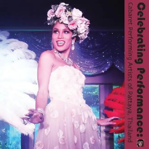 Celebrating Performance: Cabaret Performing Artists of Pattaya, Thailand by J. J. Le Grange