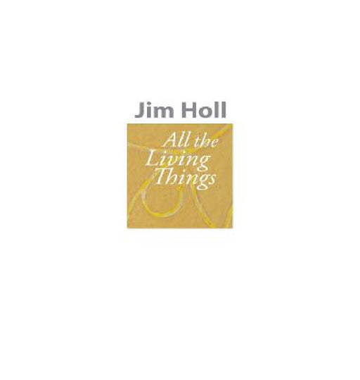 All The Living Things by Jim Holl
