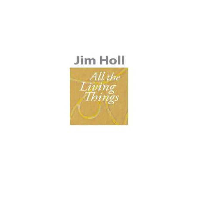 All The Living Things by Jim Holl