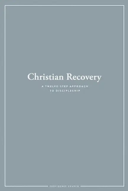 Christian Recovery: A Twelve-Step Approach to Discipleship by Providence Church