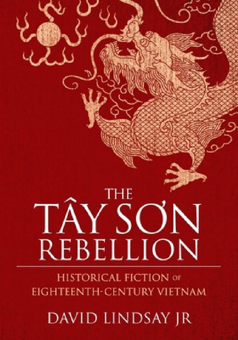 The Tay Son Rebellion: Historical Fiction of Eighteenth-Century Vietnam by David, Jr. Lindsay