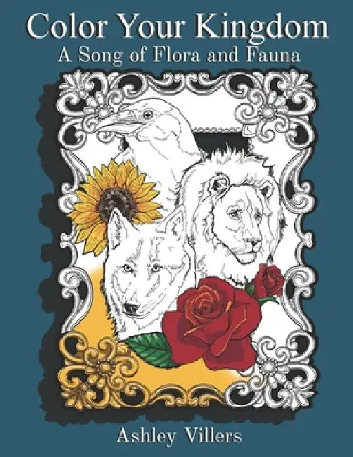 Color Your Kingdom: A Song of Flora and Fauna by Ashley Villers