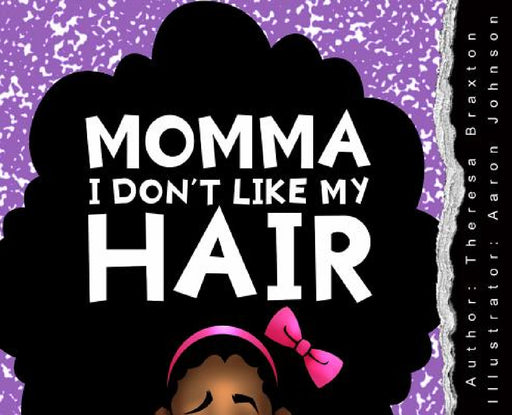 Momma I Don't Like My Hair by Theresa S. Braxton, Aaron C. Johnson
