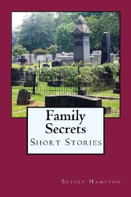 Family Secrets: Short Stories by Betsey Hampton