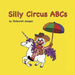 SILLY CIRCUS ABCs by Deborah D. Jaeger