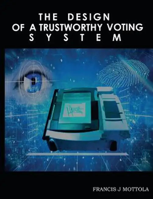 The Design of a Trustworthy Voting System by Francis Mottola