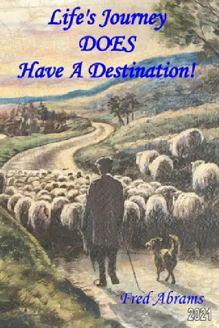 Life's Journey DOES Have A Destination ! by Fred Abrams