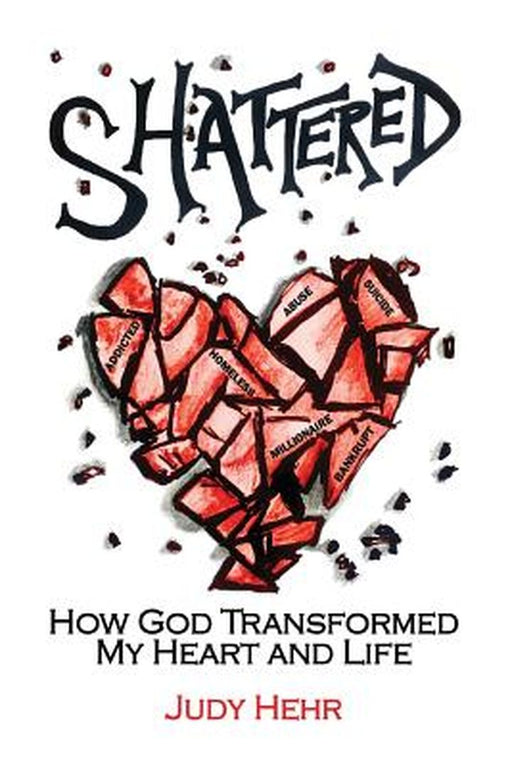 Shattered: How God Transformed My Heart and Life by Judy Hehr