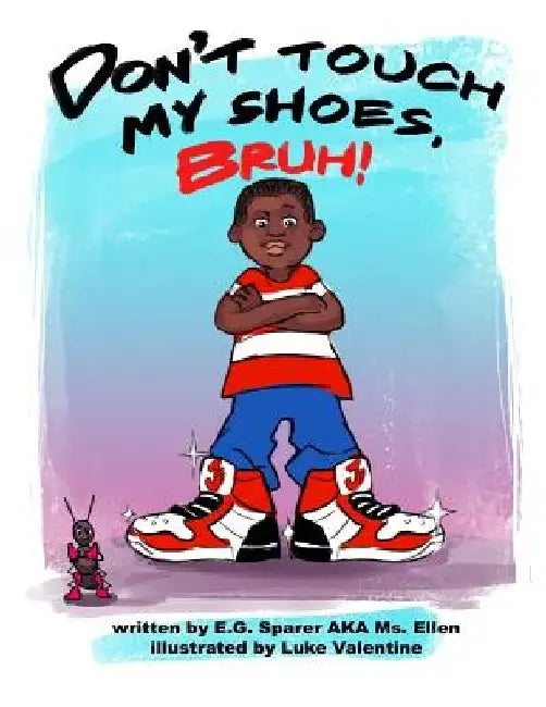 Don't Touch My Shoes, Bruh! by Ellen Gale Sparer