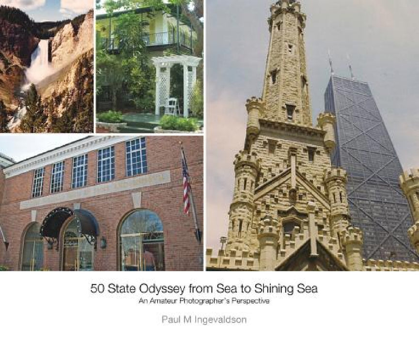 50 State Odyssey from Sea to Shining Sea: An Amateur Photographer's Perspective by Paul M. Ingevaldson