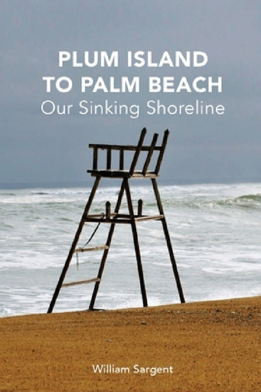 Plum Island to Palm Beach: Our Sinking Shoreline by William Sargent