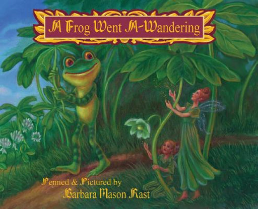 A Frog Went A-Wandering by Barbara J. Mason Rast, Barbara J. Mason Rast