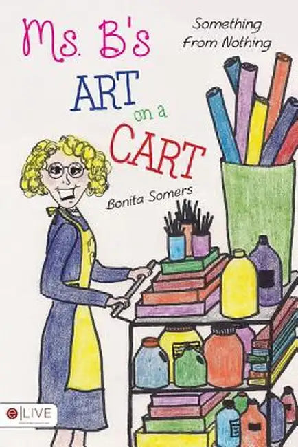 Ms. B's Art on a Cart: Something from Nothing by Bonita Somers