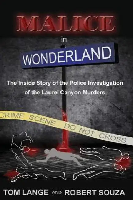 Malice In Wonderland: The Inside Story of the Police Investigation of The Laurel Canyon Murders by Robert Souza
