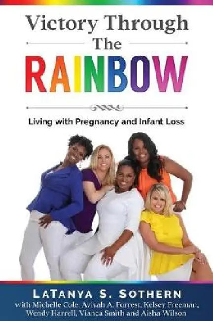 Victory Through the Rainbow: Living with Pregnancy and Infant Loss by Michelle Cole, Aviyah a. Forrest, Kelsey Freeman