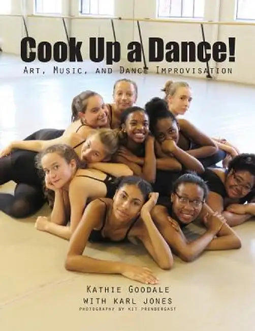 Cook Up a Dance: Art, Music and Dance Improvisation by Kathie Goodale