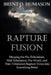 Rapture Fusion: Merging the Pre-Tribulation, Mid-Tribulation, Pre-Wrath, and Post-Tribulation Rapture Views into Something Better by Brent D. Humason